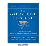 دانلود کتاب The Go-Giver Leader: A Little Story About What Matters Most in Business