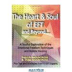 دانلود کتاب The Heart & Soul of EFT and Beyond: A Soulful Exploration of the Emotional Freedom Techniques and Holistic Healing