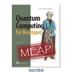 دانلود کتاب Quantum Computing for Developers: A Java-based introduction MEAP V09