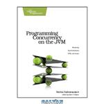 دانلود کتاب Programming Concurrency on the JVM: Mastering Synchronization, STM, and Actors