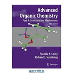 دانلود کتاب Advanced Organic Chemistry Part A: Structure and Mechanisms