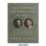 دانلود کتاب The Battle of Bretton Woods: John Maynard Keynes, Harry Dexter White, and the Making of a New World Order