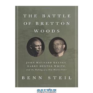 دانلود کتاب The Battle of Bretton Woods: John Maynard Keynes, Harry Dexter White, and the Making a New World Order 