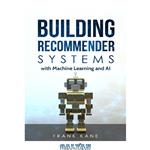 دانلود کتاب Building Recommender Systems with Machine Learning and AI: Help People Discover New Products Content Deep Neural Networks, Recommendations 