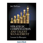 دانلود کتاب Strategic Compensation and Talent Management: Lessons for Managers
