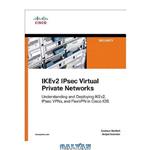 دانلود کتاب IKEv2 IPsec virtual private networks : understanding and deploying IKEv2, IPsec VPNs, and FlexVPN in Cisco IOS