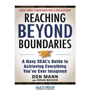 دانلود کتاب Reaching Beyond Boundaries: A Navy SEAL’s Guide to Achieving Everything You’ve Ever Imagined 