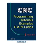 دانلود کتاب CNC Programming Tutorials Examples G & M Codes: G & M Programming Tutorial Example Code for Beginner to Advance Level CNC Machinist.