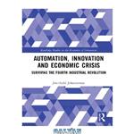 دانلود کتاب Automation, Innovation and Economic Crisis: Surviving the Fourth Industrial Revolution