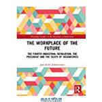 دانلود کتاب The Workplace of the Future: The Fourth Industrial Revolution, the Precariat and the Death of Hierarchies