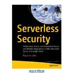 دانلود کتاب Serverless Security: Understand, Assess, and Implement Secure and Reliable Applications in AWS, Microsoft Azure, and Google Cloud