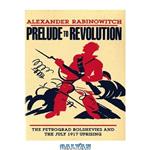 دانلود کتاب Prelude to Revolution: The Petrograd Bolsheviks and the July 1917 Uprising