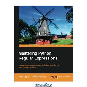 دانلود کتاب Mastering Python regular expressions : leverage regular expressions in Python even for the most complex features