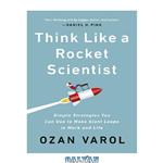 دانلود کتاب Think Like a Rocket Scientist: Simple Strategies You Can Use to Make Giant Leaps in Work and Life