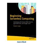 دانلود کتاب Beginning Serverless Computing: Developing with Amazon Web Services, Microsoft Azure, and Google Cloud