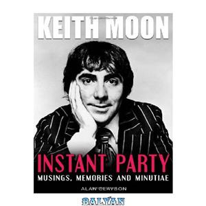 دانلود کتاب Keith Moon: Instant Party: Musings, Memories and Minutiae 