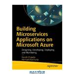 دانلود کتاب Building Microservices Applications on Microsoft Azure: Designing, Developing, Deploying, and Monitoring