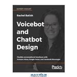 دانلود کتاب Voicebot and Chatbot Design: Flexible conversational interfaces with Amazon Alexa, Google Home, and Facebook Messenger