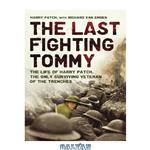 دانلود کتاب The Last Fighting Tommy: The Life of Harry Patch, Last Veteran of the Trenches, 1898-2009