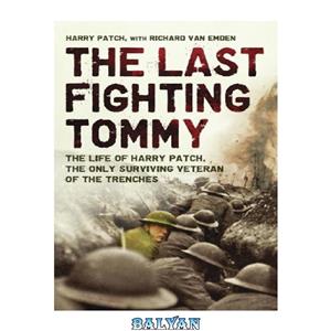 دانلود کتاب The Last Fighting Tommy: The Life of Harry Patch, Last Veteran of the Trenches, 1898-2009 