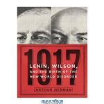 دانلود کتاب 1917: Lenin, Wilson, and the Birth of the New World Disorder