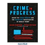 دانلود کتاب Crime in Progress: Inside the Steele Dossier and the Fusion GPS Investigation of Donald Trump