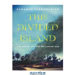 دانلود کتاب This Divided Island: Life, Death, and the Sri Lankan War