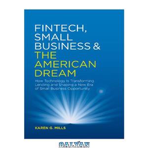 دانلود کتاب Fintech, Small Business & the American Dream: How Technology Is Transforming Lending and Shaping a New Era of Small Business Opportunity 