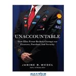 دانلود کتاب Unaccountable : how elite power brokers corrupt our finances, freedom, and security