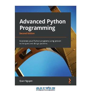 دانلود کتاب Advanced Python Programming: Accelerate your Python programs using proven techniques and design patterns, 2nd Edition