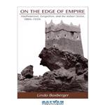 دانلود کتاب On the Edge of Empire: Hadhramawt, Emigration, and the Indian Ocean, 1880S-1930s (S U N Y Series in Near Eastern Studies)
