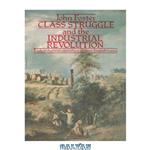 دانلود کتاب Class Struggle and the Industrial Revolution: Early Industrial Capitalism in Three English Towns (University Paperbacks)