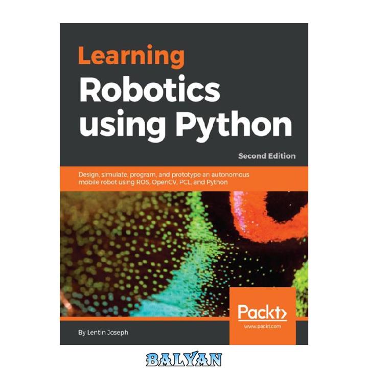 دانلود کتاب Learning Robotics using Python: Design, simulate, program, and prototype an autonomous mobile robot using ROS, OpenCV, PCL, and Python