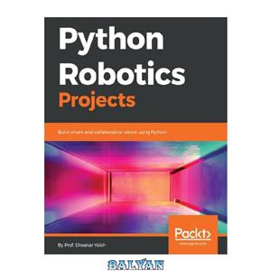 دانلود کتاب Python Robotics Projects: Build smart and collaborative robots using Python