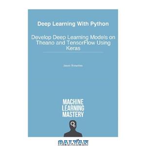 دانلود کتاب Deep Learning with Python: Develop Deep Learning Models on Theano and TensorFLow Using Keras