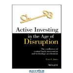 دانلود کتاب Active Investing in the Age of Disruption: The Confluence of Central Bank Intervention and Technology Acceleration