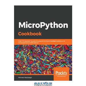 دانلود کتاب MicroPython cookbook: over 110 practical recipes for programming embedded systems and microcontrollers with Python