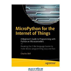 دانلود کتاب MicroPython for the Internet of Things: A Beginner’s Guide to Programming with Python on Microcontrollers