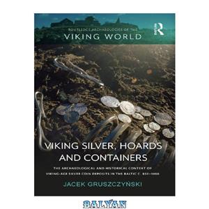 دانلود کتاب Viking Silver, Hoards and Containers: The Archaeological Historical Context of Viking-Age Coin Deposits in the Baltic C. 800-1050 