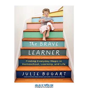 دانلود کتاب The Brave Learner: Finding Everyday Magic in Homeschool, Learning, and Life 