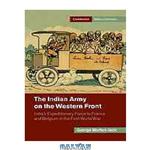 دانلود کتاب The Indian Army on the Western Front : India’s Expeditionary Force to France and Belgium in the First World War