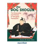 دانلود کتاب The Dog Shogun: The Personality And Policies of Tokugawa Tsunayoshi