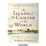 دانلود کتاب The Island at the Center of the World: The Epic Story of Dutch Manhattan and the Forgotten Colony That Shaped America