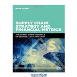 دانلود کتاب Supply Chain Strategy and Financial Metrics: The Supply Chain Triangle Of Service, Cost And Cash