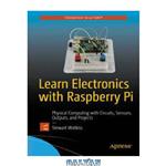 دانلود کتاب Learn Electronics with Raspberry Pi: Physical Computing with Circuits, Sensors, Outputs, and Projects