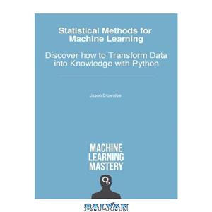 دانلود کتاب Statistical Methods for Machine Learning: Discover How to Transform Data into Knowledge with Python