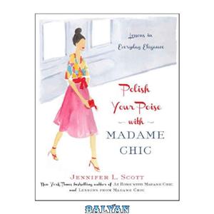 دانلود کتاب Polish Your Poise with Madame Chic Lessons in Everyday Elegance 