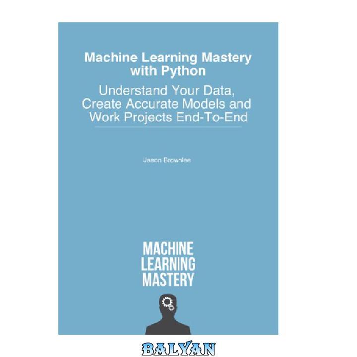 دانلود کتاب Machine Learning Mastery with Python: Understand Your Data, Create Accurate Models and Work Projects End-To-End