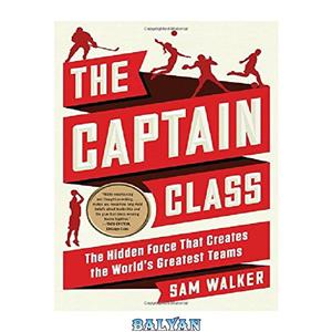 دانلود کتاب The Captain Class: The Hidden Force That Creates the World’s Greatest Teams 