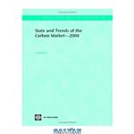 دانلود کتاب State And Trends Of The Carbon Market 2004 (World Bank Working Papers)